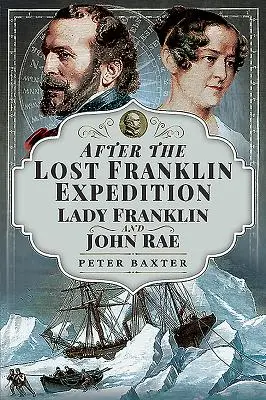 După expediția Franklin pierdută: Lady Franklin și John Rae - After the Lost Franklin Expedition: Lady Franklin and John Rae