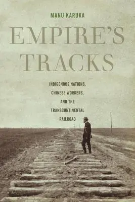 Empire's Tracks, 52: Indigenous Nations, Chinese Workers, and the Transcontinental Railroad