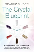 Crystal Blueprint - Reconectați-vă cu sinele dvs. autentic prin înțelepciunea antică și știința modernă a cristalelor de cuarț - Crystal Blueprint - Reconnect with Your Authentic Self through the Ancient Wisdom and Modern Science of Quartz Crystals