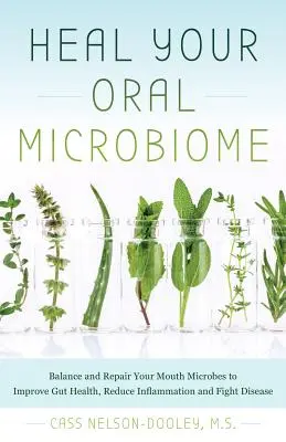 Vindecă-ți microbiomul oral: Echilibrarea și repararea microbilor din gură pentru îmbunătățirea sănătății intestinale, reducerea inflamației și combaterea bolilor - Heal Your Oral Microbiome: Balance and Repair Your Mouth Microbes to Improve Gut Health, Reduce Inflammation and Fight Disease