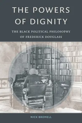 Puterile demnității: Filosofia politică neagră a lui Frederick Douglass - The Powers of Dignity: The Black Political Philosophy of Frederick Douglass