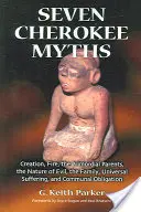 Șapte mituri cherokee: Creația, focul, părinții primordiali, natura răului, familia, suferința universală și obligația comunală - Seven Cherokee Myths: Creation, Fire, the Primordial Parents, the Nature of Evil, the Family, Universal Suffering, and Communal Obligation