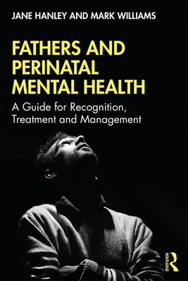Tații și sănătatea mintală perinatală: Un ghid pentru recunoaștere, tratament și gestionare - Fathers and Perinatal Mental Health: A Guide for Recognition, Treatment and Management