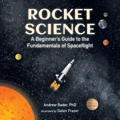 Știința rachetelor: Ghidul începătorului pentru elementele fundamentale ale zborului spațial (A Beginner's Guide to the Fundamentals of Spaceflight) - Rocket Science: A Beginner's Guide to the Fundamentals of Spaceflight