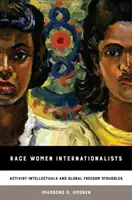 Race Women Internationalists: Intelectuale activiste și lupte pentru libertate la nivel mondial - Race Women Internationalists: Activist-Intellectuals and Global Freedom Struggles