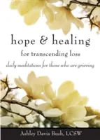 Hope & Healing for Transcending Loss: Meditații zilnice pentru cei care sunt în doliu - Hope & Healing for Transcending Loss: Daily Meditations for Those Who Are Grieving