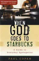 Când Dumnezeu merge la Starbucks: Un ghid pentru apologetica de zi cu zi - When God Goes to Starbucks: A Guide to Everyday Apologetics