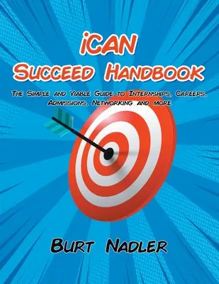 Manualul iCAN Succeed: Ghidul simplu și viabil pentru stagii, cariere, admitere, rețele și multe altele - iCAN Succeed Handbook: The Simple and Viable Guide to Internships, Careers, Admissions, Networking and more