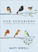 Păsările noastre cântătoare: O pasăre cântătoare pentru fiecare săptămână a anului - Our Songbirds: A Songbird for Every Week of the Year