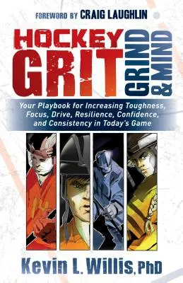Hochei Grit, Grind, and Mind: Cartea ta de joc pentru a crește tenacitatea, concentrarea, unitatea, reziliența, încrederea și consecvența în jocul de astăzi - Hockey Grit, Grind, and Mind: Your Playbook for Increasing Toughness, Focus, Drive, Resilience, Confidence, and Consistency in Today's Game