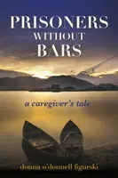 Prizonieri fără gratii: Povestea unui îngrijitor - Prisoners Without Bars: A Caregiver's Tale