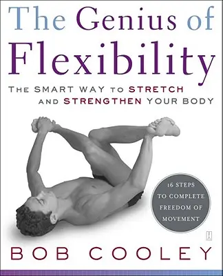 Geniul flexibilității: Modul inteligent de a-ți întinde și întări corpul - The Genius of Flexibility: The Smart Way to Stretch and Strengthen Your Body