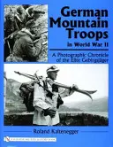 Trupele de munte germane în al Doilea Război Mondial: O cronică fotografică a trupelor de elită Gebirgsjger - German Mountain Troops in World War II: A Photographic Chronicle of the Elite Gebirgsjger