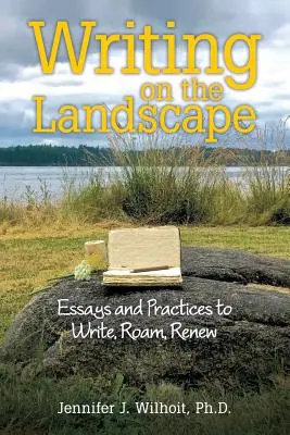 Writing on the Landscape: Eseuri și practici pentru a scrie, călători, reînnoi - Writing on the Landscape: Essays and Practices to Write, Roam, Renew