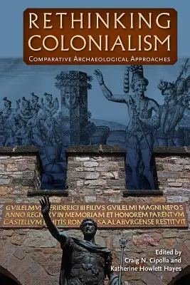 Rethinking Colonialism: Abordări arheologice comparative - Rethinking Colonialism: Comparative Archaeological Approaches