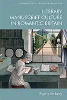 Cultura manuscriselor literare în Marea Britanie romantică - Literary Manuscript Culture in Romantic Britain
