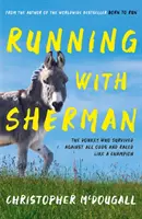 Alergând cu Sherman - Măgarul care a supraviețuit împotriva tuturor șanselor și a alergat ca un campion - Running with Sherman - The Donkey Who Survived Against All Odds and Raced Like a Champion