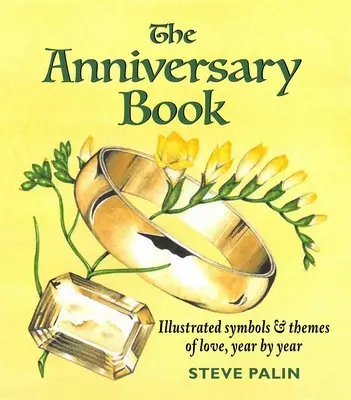 Cartea aniversară: Simboluri și teme ilustrate ale iubirii, an de an - The Anniversary Book: Illustrated Symbols & Themes of Love, Year by Year