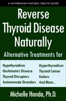 Inversarea bolilor tiroidiene pe cale naturală: Tratamente alternative pentru hipertiroidism, hipotiroidism, boala Hashimoto, boala Graves, cancer tiroidian, G - Reverse Thyroid Disease Naturally: Alternative Treatments for Hyperthyroidism, Hypothyroidism, Hashimoto's Disease, Graves' Disease, Thyroid Cancer, G