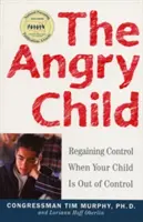 Copilul furios: Recâștigarea controlului atunci când copilul tău este scăpat de sub control - The Angry Child: Regaining Control When Your Child Is Out of Control