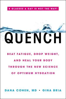 Quench: Învinge oboseala, slăbește și vindecă-ți corpul prin noua știință a hidratării optime - Quench: Beat Fatigue, Drop Weight, and Heal Your Body Through the New Science of Optimum Hydration