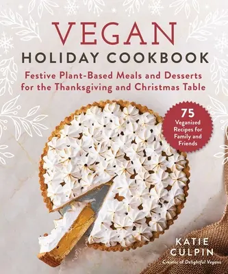 Carte de bucate vegane de sărbători: Mese și deserturi festive pe bază de plante pentru masa de Ziua Recunoștinței și Crăciun - Vegan Holiday Cookbook: Festive Plant-Based Meals and Desserts for the Thanksgiving and Christmas Table
