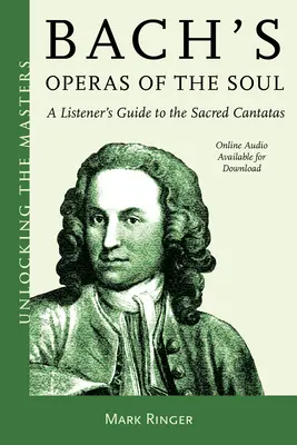 Operele de suflet ale lui Bach: Ghidul ascultătorului pentru cantatele sacre - Bach's Operas of the Soul: A Listener's Guide to the Sacred Cantatas