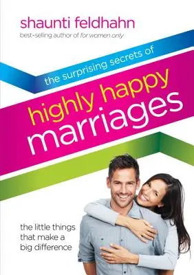 Secretele surprinzătoare ale căsniciilor extrem de fericite: Lucrurile mărunte care fac o mare diferență - The Surprising Secrets of Highly Happy Marriages: The Little Things That Make a Big Difference