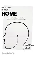 Mintea ta este casa ta: Cum să pui capăt anxietății, să nu mai gândești prea mult și să ai mai mult control asupra gândurilor tale. - Your Mind Is Your Home: How to end anxiety, stop overthinking and have more control over your thoughts.