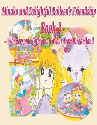 Familia și prietenia lui Minako și a încântătoarei Rolleen Cartea 3 din Cadouri minunate și favoruri din țara viselor - Minako and Delightful Rolleen's Family and Friendship Book 3 of Wondersome Gifts and Favour from Dreamland
