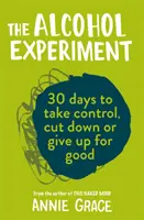 Experimentul Alcoolul - Cum să preiei controlul asupra consumului de alcool și să te bucuri de sobrietate pentru totdeauna - Alcohol Experiment - How to Take Control of Your Drinking and Enjoy Being Sober for Good