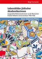 Biografii ale femeilor academice evreice: Selected Female Medical Students at the Rheinische Friedrich-Wilhelms-University Bonn 1900-1938 - Lebensbilder Judischer Akademikerinnen: Ausgewahlte Medizinstudentinnen an Der Rheinischen Friedrich-Wilhelms-Universitat Bonn 1900-1938