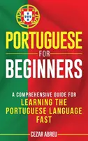 Portugheză pentru începători: Un ghid cuprinzător pentru învățarea rapidă a limbii portugheze - Portuguese for Beginners: A Comprehensive Guide to Learning the Portuguese Language Fast