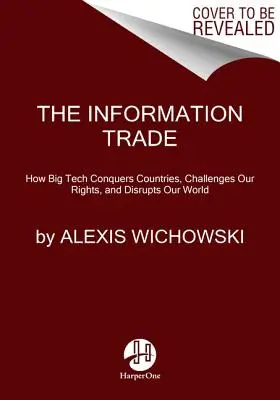 Comerțul cu informații: Cum cucerește Big Tech țările, ne sfidează drepturile și ne transformă lumea - The Information Trade: How Big Tech Conquers Countries, Challenges Our Rights, and Transforms Our World