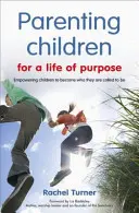 Parenting Children for a Life of Purpose - Împuternicirea copiilor pentru a deveni ceea ce sunt chemați să fie - Parenting Children for a Life of Purpose - Empowering children to become who they are called to be