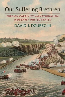 Frații noștri suferinzi - Captivitate străină și naționalism la începutul Statelor Unite - Our Suffering Brethren - Foreign Captivity and Nationalism in the Early United States