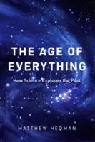 Vârsta tuturor lucrurilor: Cum explorează știința trecutul - The Age of Everything: How Science Explores the Past