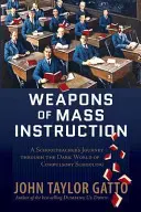 Weapons of Mass Instruction: Călătoria unui profesor prin lumea întunecată a școlarizării obligatorii - Weapons of Mass Instruction: A Schoolteacher's Journey Through the Dark World of Compulsory Schooling