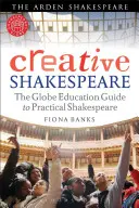 Shakespeare creativ: Ghidul Globe Education pentru Shakespeare practic - Creative Shakespeare: The Globe Education Guide to Practical Shakespeare