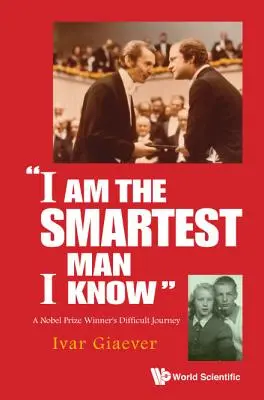 Eu sunt cel mai deștept om pe care îl cunosc: Călătoria dificilă a unui laureat al Premiului Nobel - I Am the Smartest Man I Know: A Nobel Laureate's Difficult Journey