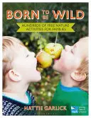 Born to Be Wild: Sute de activități gratuite în natură pentru familii - Born to Be Wild: Hundreds of Free Nature Activities for Families