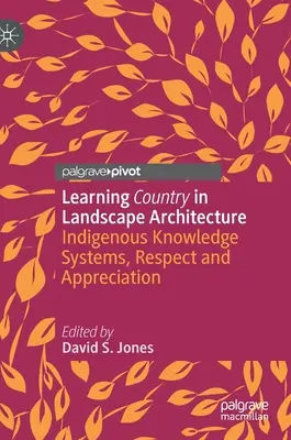 Țara de învățare în arhitectura peisagistică: Sisteme de cunoștințe indigene, respect și apreciere - Learning Country in Landscape Architecture: Indigenous Knowledge Systems, Respect and Appreciation
