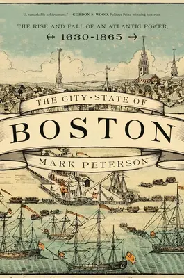 Orașul-stat din Boston: Ascensiunea și decăderea unei puteri atlantice, 1630-1865 - The City-State of Boston: The Rise and Fall of an Atlantic Power, 1630-1865