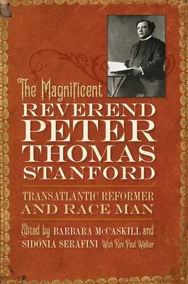 Magnificul reverend Peter Thomas Stanford, reformator transatlantic și om al rasei - The Magnificent Reverend Peter Thomas Stanford, Transatlantic Reformer and Race Man