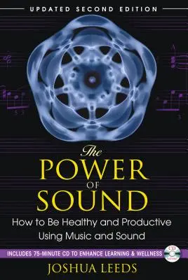 Puterea sunetului: Cum să fii sănătos și productiv folosind muzica și sunetul [Cu CD (audio)] - The Power of Sound: How to Be Healthy and Productive Using Music and Sound [With CD (Audio)]
