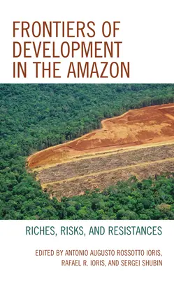 Frontiere de dezvoltare în Amazon: Bogății, riscuri și rezistențe - Frontiers of Development in the Amazon: Riches, Risks, and Resistances