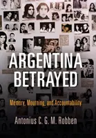 Argentina trădată: Memorie, doliu și răspundere - Argentina Betrayed: Memory, Mourning, and Accountability