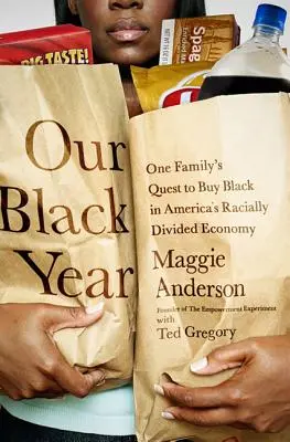 Anul nostru negru: Căutarea unei familii de a cumpăra negru în economia divizată rasial a Americii - Our Black Year: One Family's Quest to Buy Black in America's Racially Divided Economy