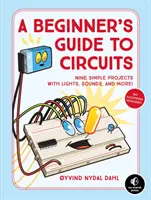 Ghidul circuitelor pentru începători: Nine Simple Projects with Lights, Sounds, and More! - A Beginner's Guide to Circuits: Nine Simple Projects with Lights, Sounds, and More!
