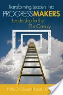 Transformarea liderilor în făuritori de progres: Leadership pentru secolul XXI - Transforming Leaders Into Progress Makers: Leadership for the 21st Century